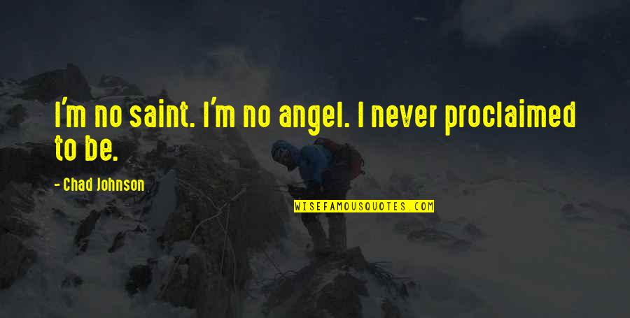Saint Quotes By Chad Johnson: I'm no saint. I'm no angel. I never