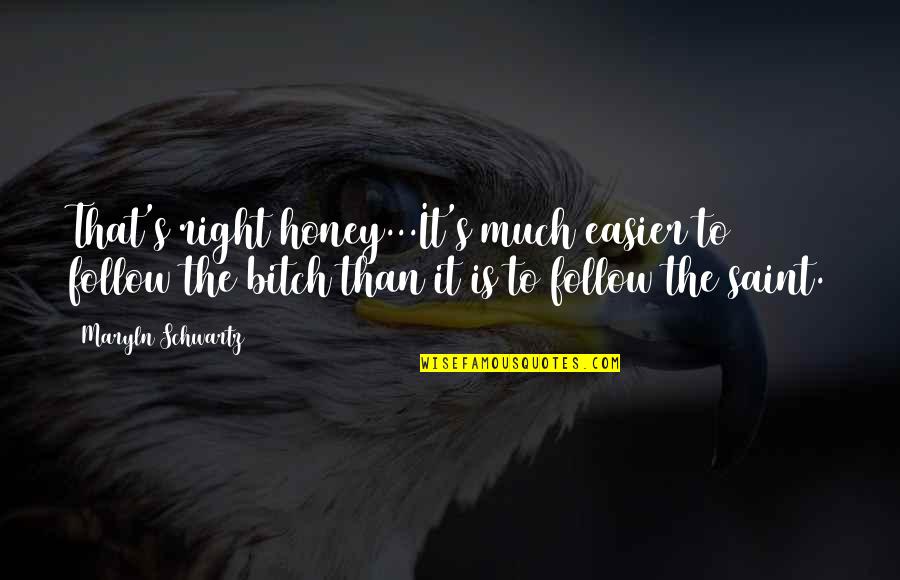 Saint Quotes By Maryln Schwartz: That's right honey...It's much easier to follow the