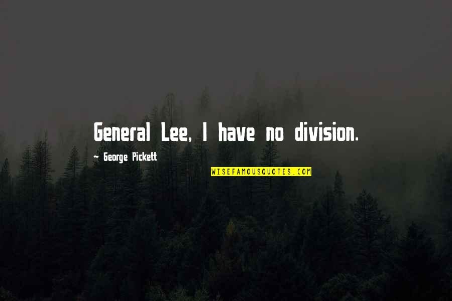 Saint Roger Moore Quotes By George Pickett: General Lee, I have no division. Saint Roger Moore Quotes By George Pickett: General Lee, I have no division.