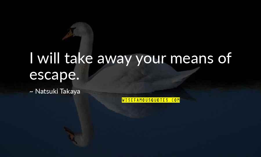 Saint Roger Moore Quotes By Natsuki Takaya: I will take away your means of escape. Saint Roger Moore Quotes By Natsuki Takaya: I will take away your means of escape.