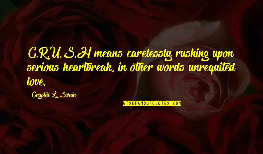 Saint Sebastian Quotes By Crystal L. Swain: C.R.U.S.H means carelessly rushing upon serious heartbreak, in