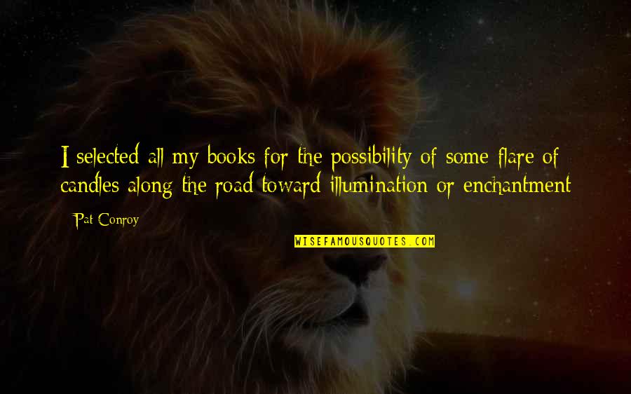 Saint Seiya Athena Quotes By Pat Conroy: I selected all my books for the possibility Saint Seiya Athena Quotes By Pat Conroy: I selected all my books for the possibility