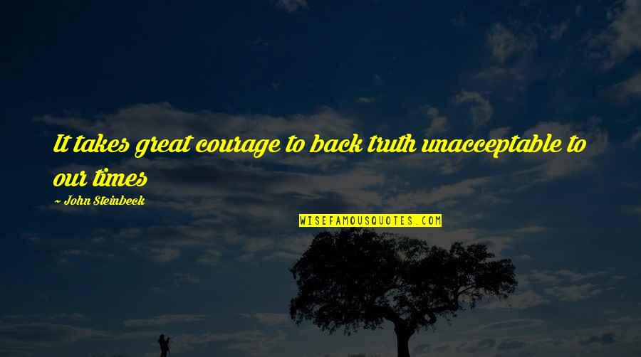 Saint Seiya Japanese Quotes By John Steinbeck: It takes great courage to back truth unacceptable