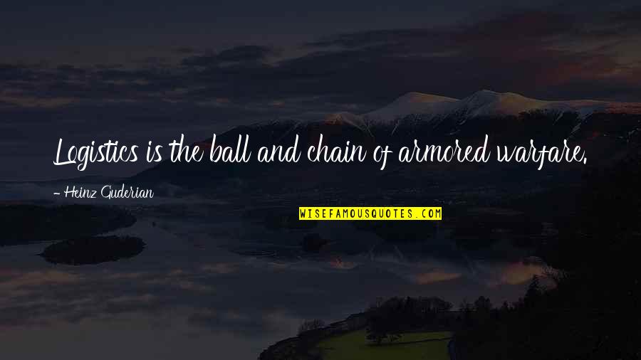 Saint Teresa De Jesus Quotes By Heinz Guderian: Logistics is the ball and chain of armored