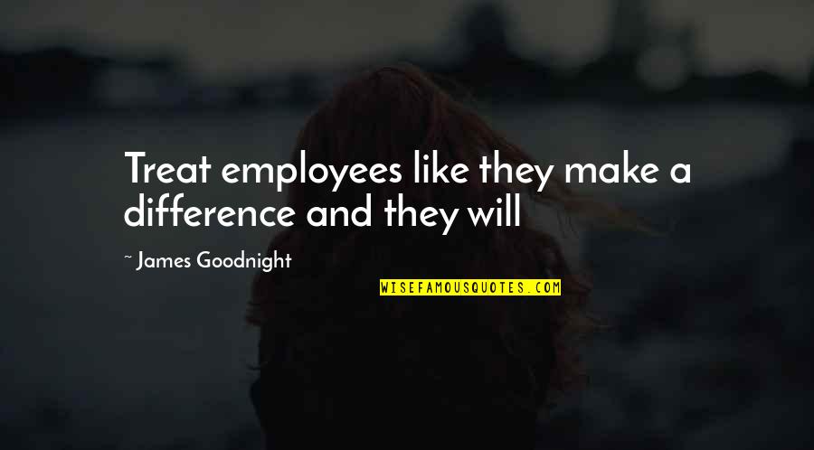 Saint Teresa De Jesus Quotes By James Goodnight: Treat employees like they make a difference and