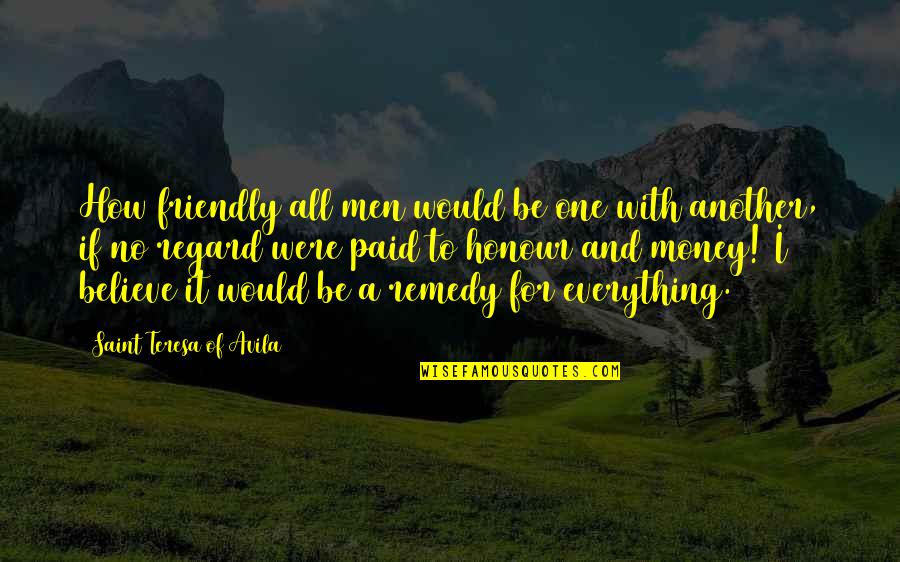 Saint Teresa Of Avila Quotes By Saint Teresa Of Avila: How friendly all men would be one with