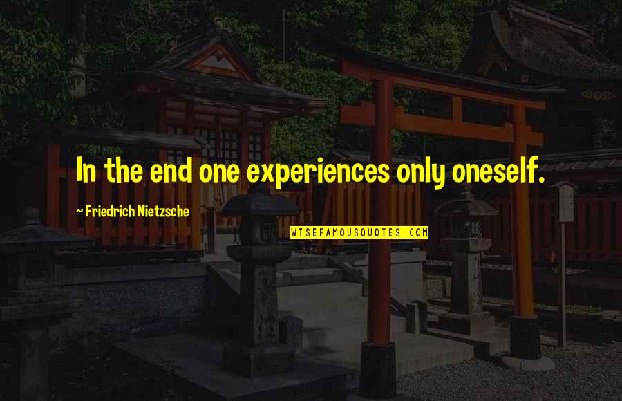 Saint Vocation Quotes By Friedrich Nietzsche: In the end one experiences only oneself.