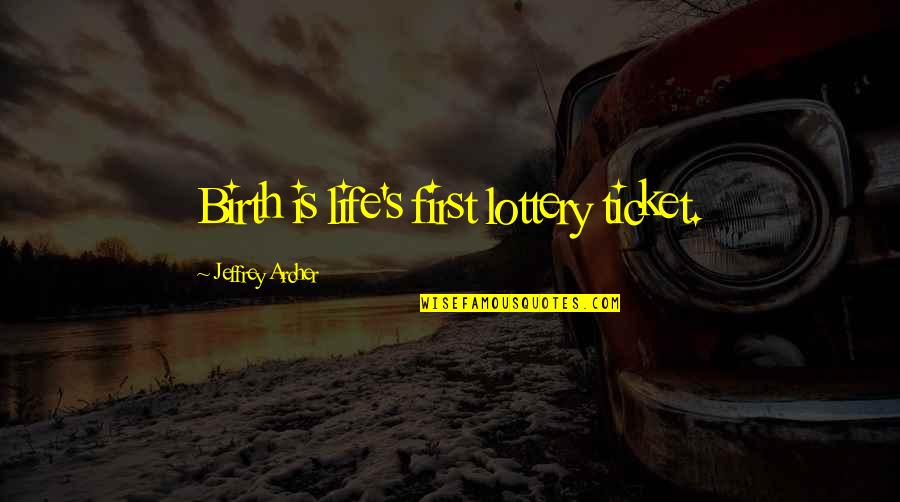 Sainte Barbe Quotes By Jeffrey Archer: Birth is life's first lottery ticket.