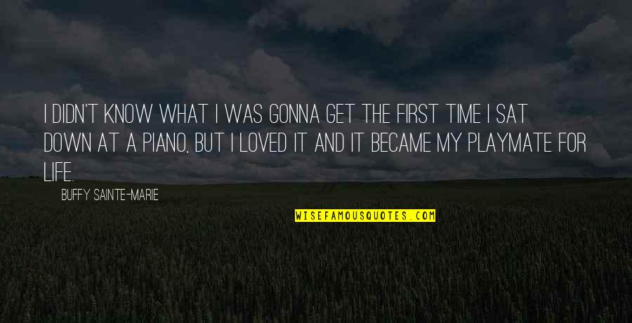 Sainte-beuve Quotes By Buffy Sainte-Marie: I didn't know what I was gonna get Sainte-beuve Quotes By Buffy Sainte-Marie: I didn't know what I was gonna get