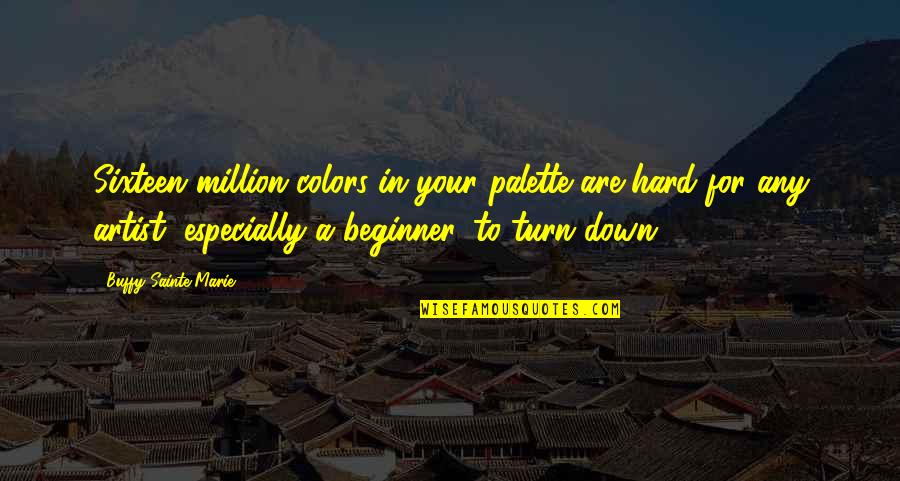Sainte-beuve Quotes By Buffy Sainte-Marie: Sixteen million colors in your palette are hard Sainte-beuve Quotes By Buffy Sainte-Marie: Sixteen million colors in your palette are hard