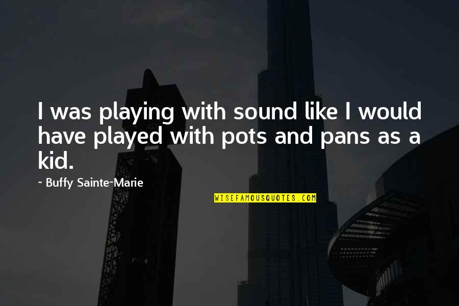Sainte Quotes By Buffy Sainte-Marie: I was playing with sound like I would