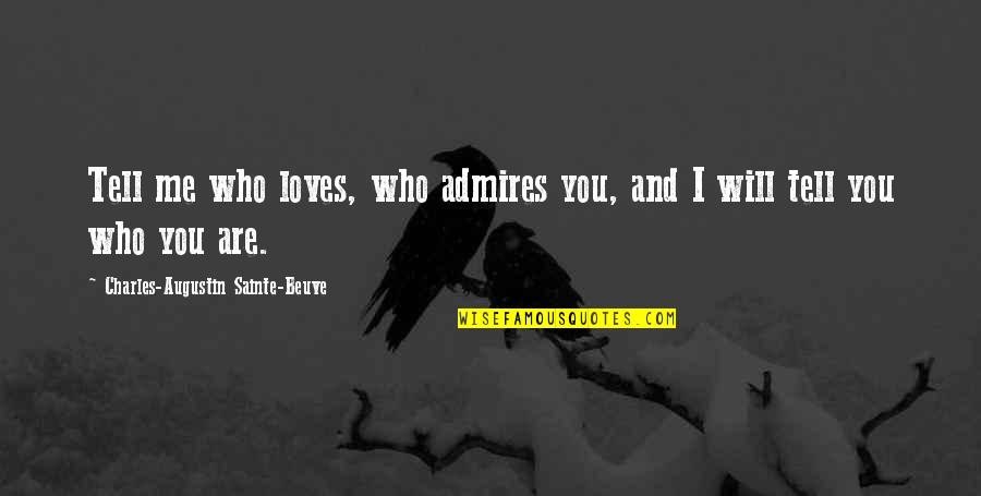 Sainte Quotes By Charles-Augustin Sainte-Beuve: Tell me who loves, who admires you, and