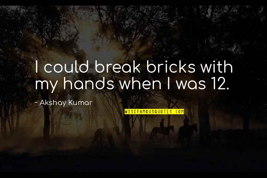 Sainte Therese Lisieux Quotes By Akshay Kumar: I could break bricks with my hands when Sainte Therese Lisieux Quotes By Akshay Kumar: I could break bricks with my hands when