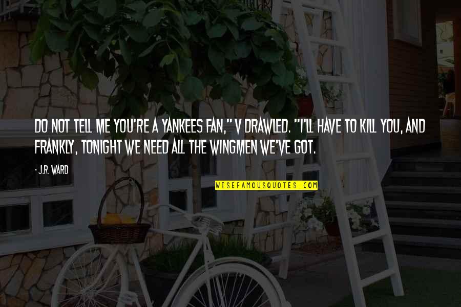 Saintes Property Quotes By J.R. Ward: Do not tell me you're a Yankees fan," Saintes Property Quotes By J.R. Ward: Do not tell me you're a Yankees fan,"