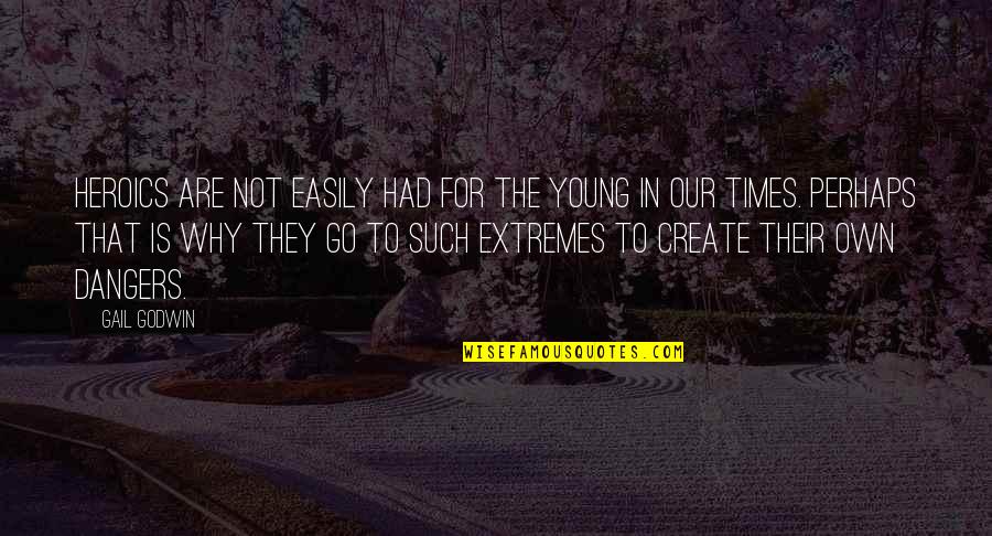 Saintes Quotes By Gail Godwin: Heroics are not easily had for the young