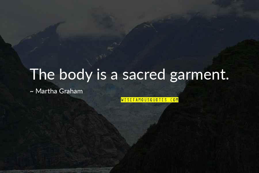 Saintfield Show Quotes By Martha Graham: The body is a sacred garment.