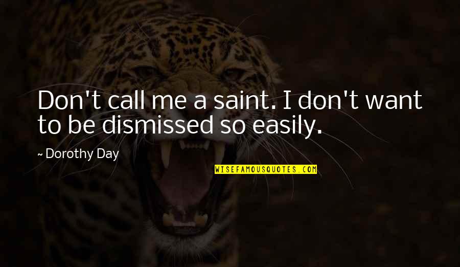 Sainthood's Quotes By Dorothy Day: Don't call me a saint. I don't want