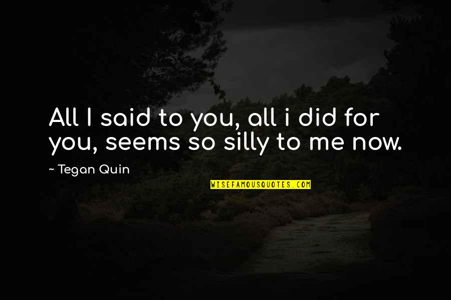 Sainthood's Quotes By Tegan Quin: All I said to you, all i did