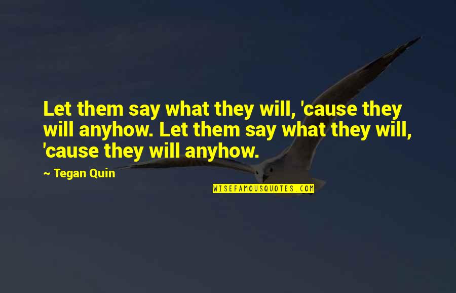 Sainthood's Quotes By Tegan Quin: Let them say what they will, 'cause they
