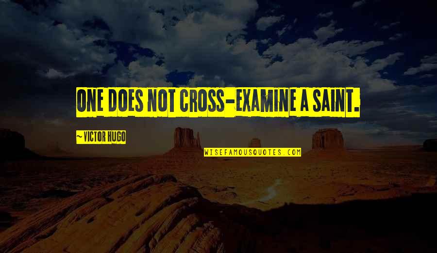 Sainthood's Quotes By Victor Hugo: One does not cross-examine a saint.