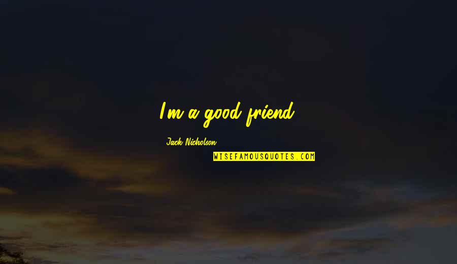 Saintine Picciola Quotes By Jack Nicholson: I'm a good friend.