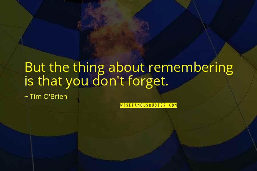 Saintism Quotes By Tim O'Brien: But the thing about remembering is that you