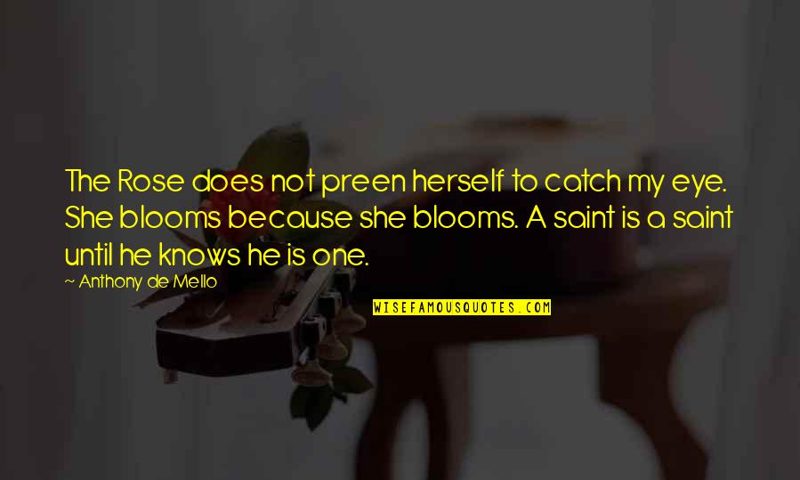 Saintliness Quotes By Anthony De Mello: The Rose does not preen herself to catch
