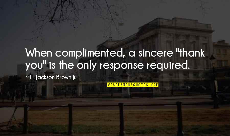 Saintliness Quotes By H. Jackson Brown Jr.: When complimented, a sincere "thank you" is the