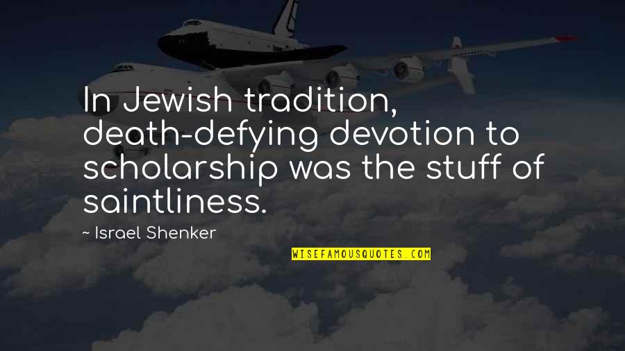 Saintliness Quotes By Israel Shenker: In Jewish tradition, death-defying devotion to scholarship was