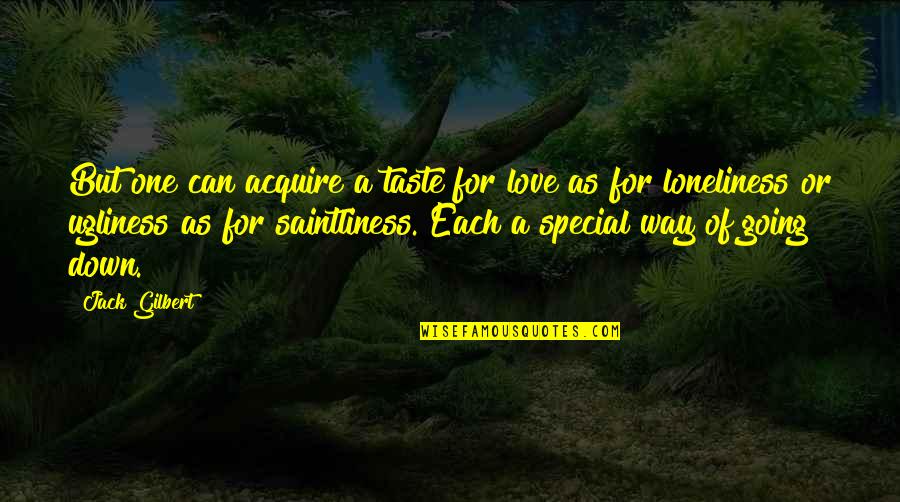 Saintliness Quotes By Jack Gilbert: But one can acquire a taste for love