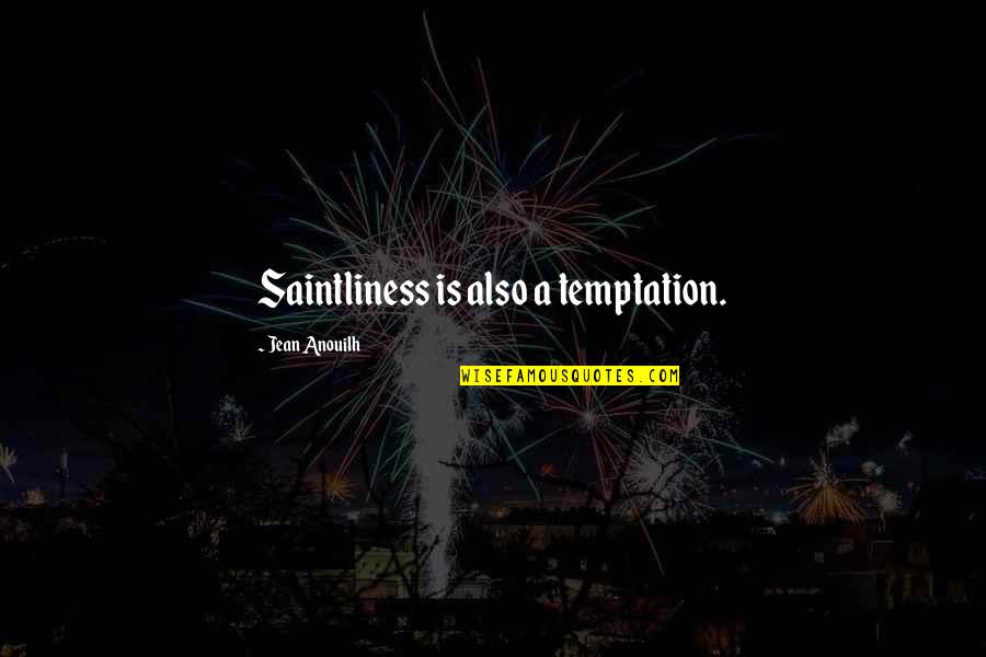 Saintliness Quotes By Jean Anouilh: Saintliness is also a temptation.