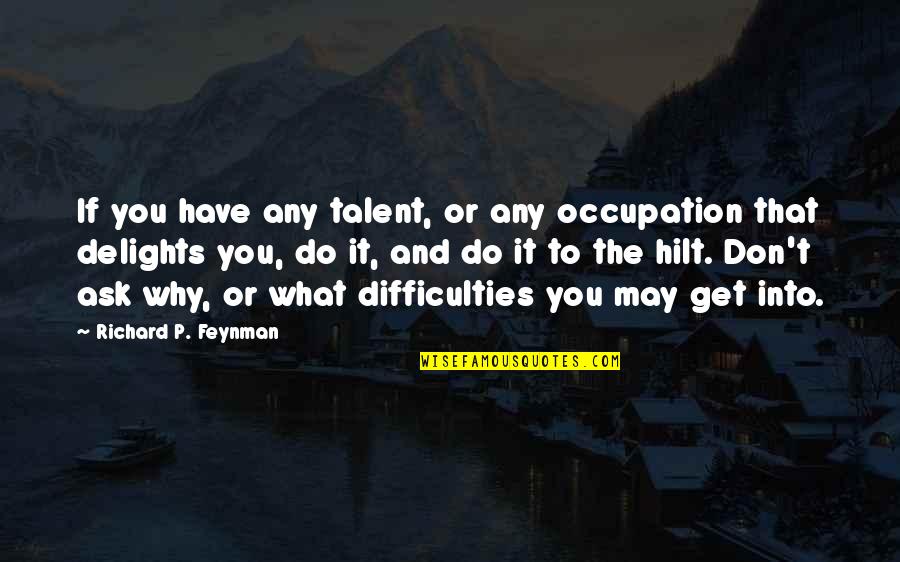 Saintliness Quotes By Richard P. Feynman: If you have any talent, or any occupation
