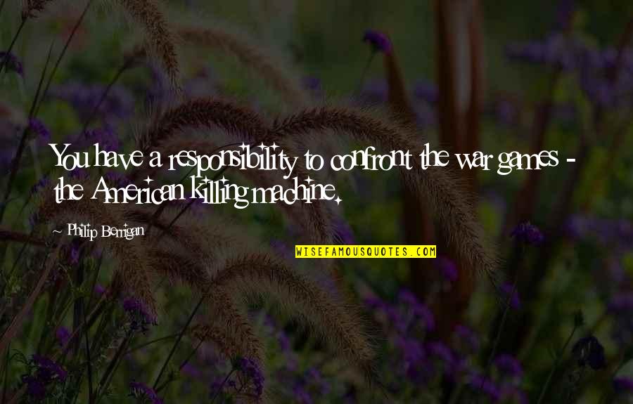 Saintliness Synonym Quotes By Philip Berrigan: You have a responsibility to confront the war