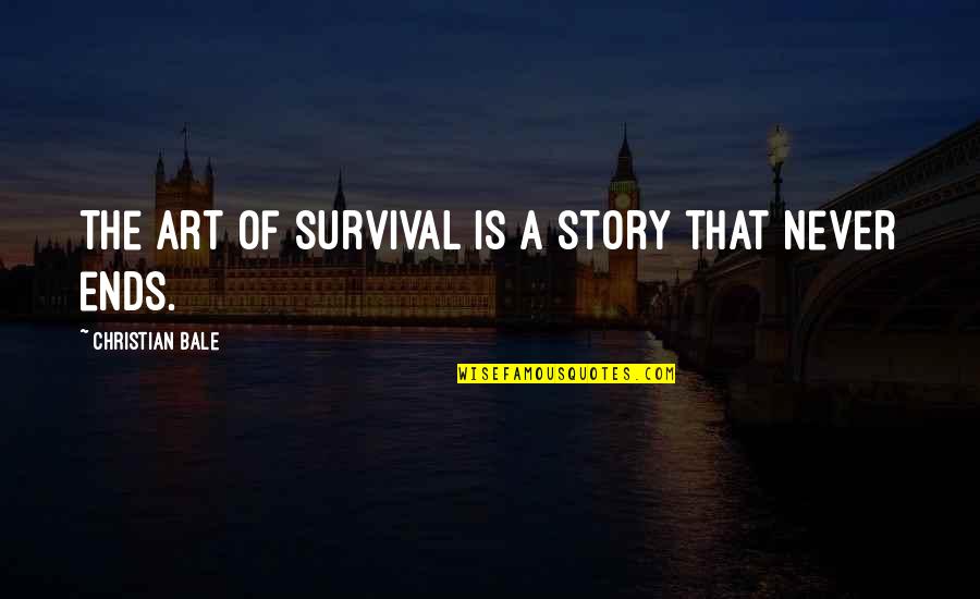 Saintly Cavaliers Quotes By Christian Bale: The art of survival is a story that