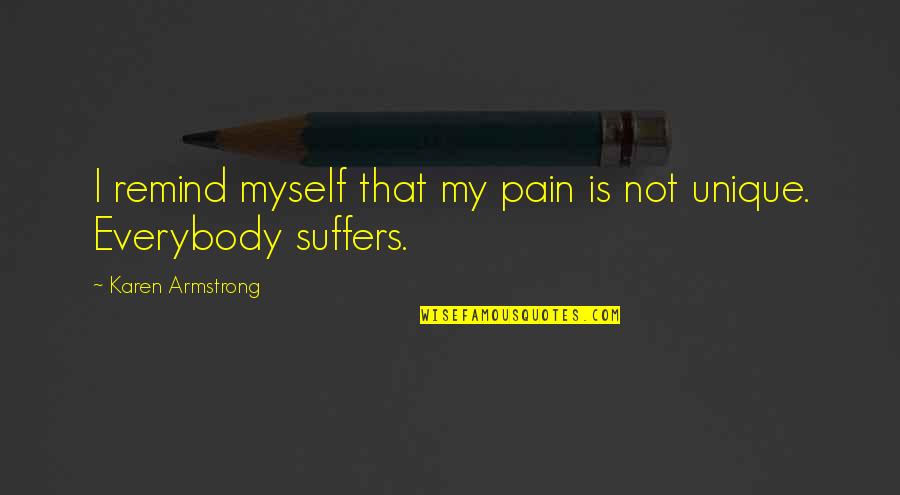 Saintly Inspiring Quotes By Karen Armstrong: I remind myself that my pain is not Saintly Inspiring Quotes By Karen Armstrong: I remind myself that my pain is not