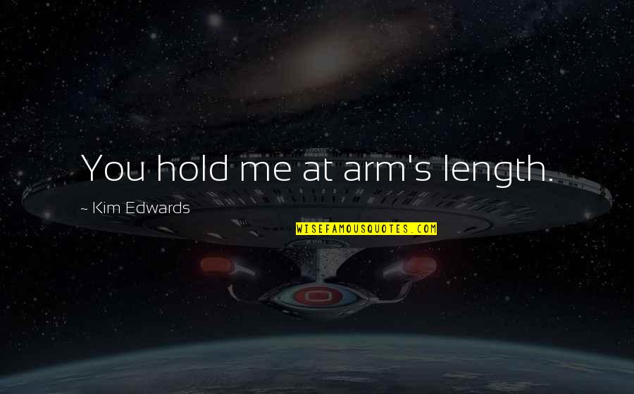 Saintly Inspiring Quotes By Kim Edwards: You hold me at arm's length. Saintly Inspiring Quotes By Kim Edwards: You hold me at arm's length.
