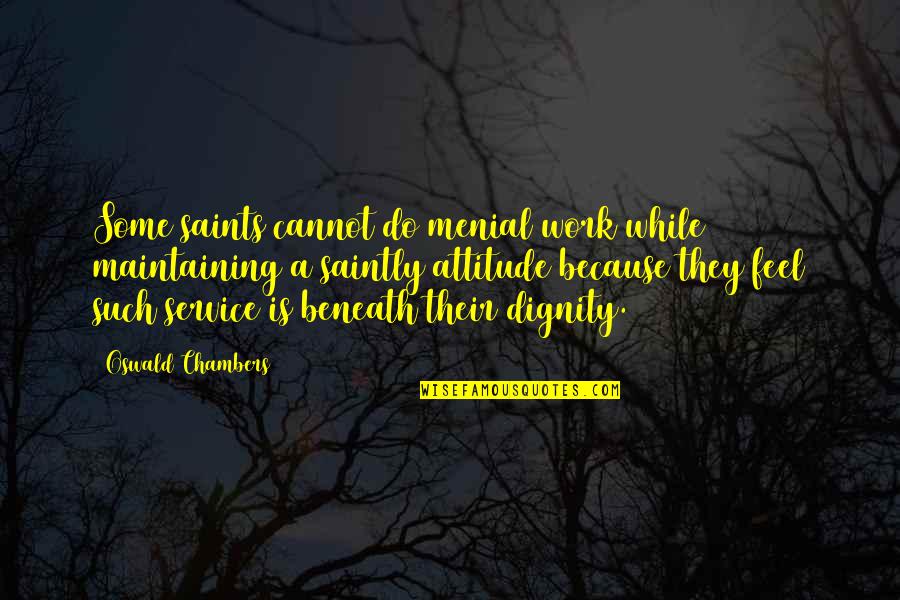 Saintly Quotes By Oswald Chambers: Some saints cannot do menial work while maintaining