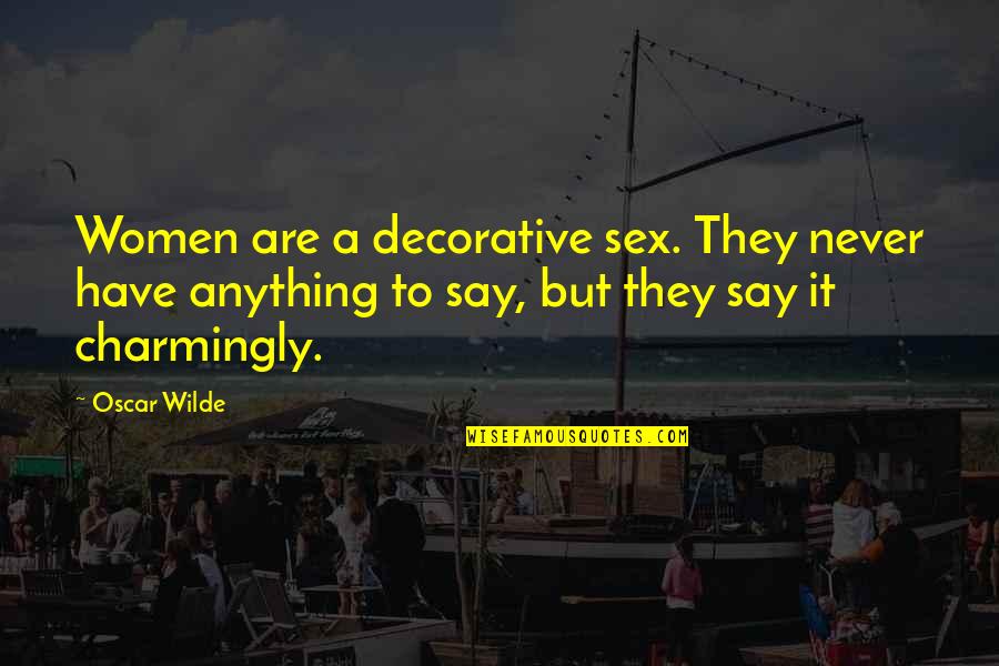 Saintonge Pronunciation Quotes By Oscar Wilde: Women are a decorative sex. They never have Saintonge Pronunciation Quotes By Oscar Wilde: Women are a decorative sex. They never have