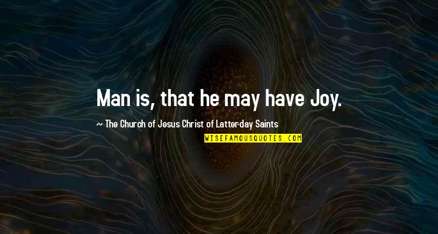 Saints All Saints Day Quotes By The Church Of Jesus Christ Of Latter-day Saints: Man is, that he may have Joy.