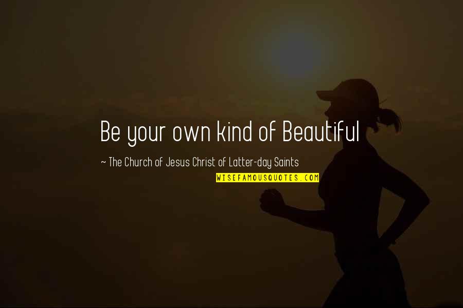 Saints All Saints Day Quotes By The Church Of Jesus Christ Of Latter-day Saints: Be your own kind of Beautiful