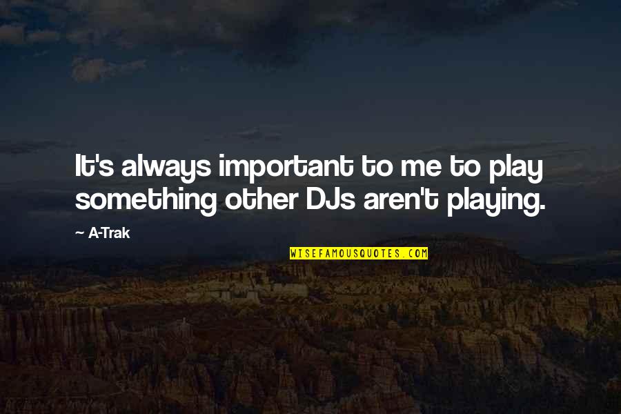 Saints Among Us Quotes By A-Trak: It's always important to me to play something