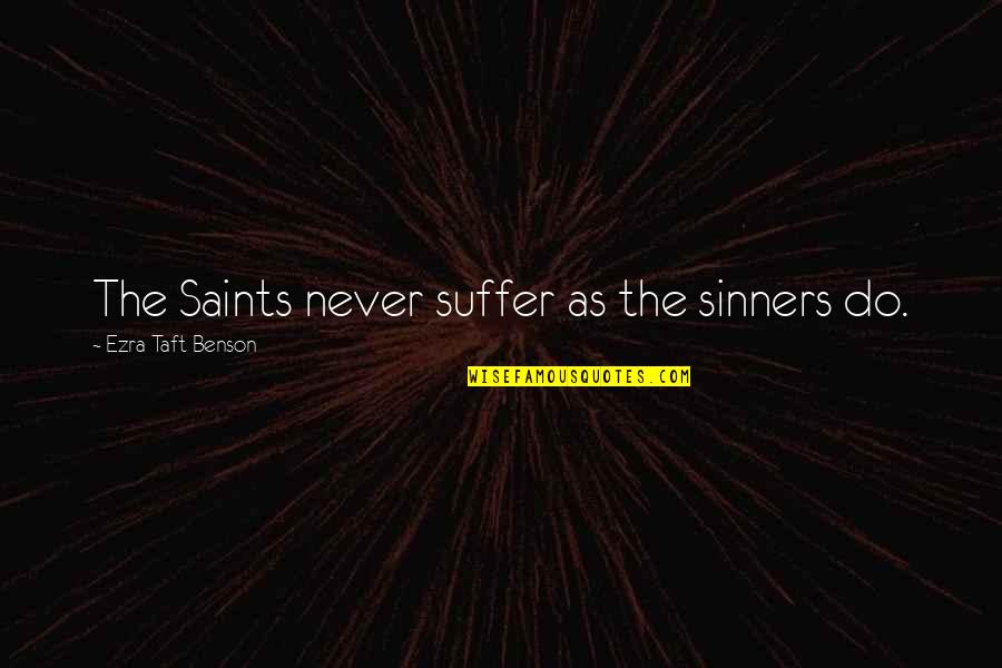 Saints And Sinners Quotes By Ezra Taft Benson: The Saints never suffer as the sinners do. Saints And Sinners Quotes By Ezra Taft Benson: The Saints never suffer as the sinners do.