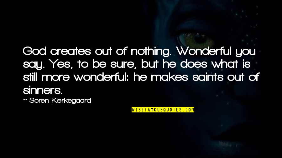 Saints And Sinners Quotes By Soren Kierkegaard: God creates out of nothing. Wonderful you say.