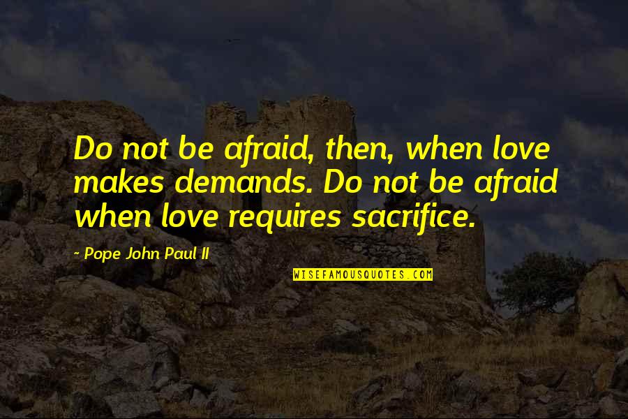 Saints Catholic Quotes By Pope John Paul II: Do not be afraid, then, when love makes