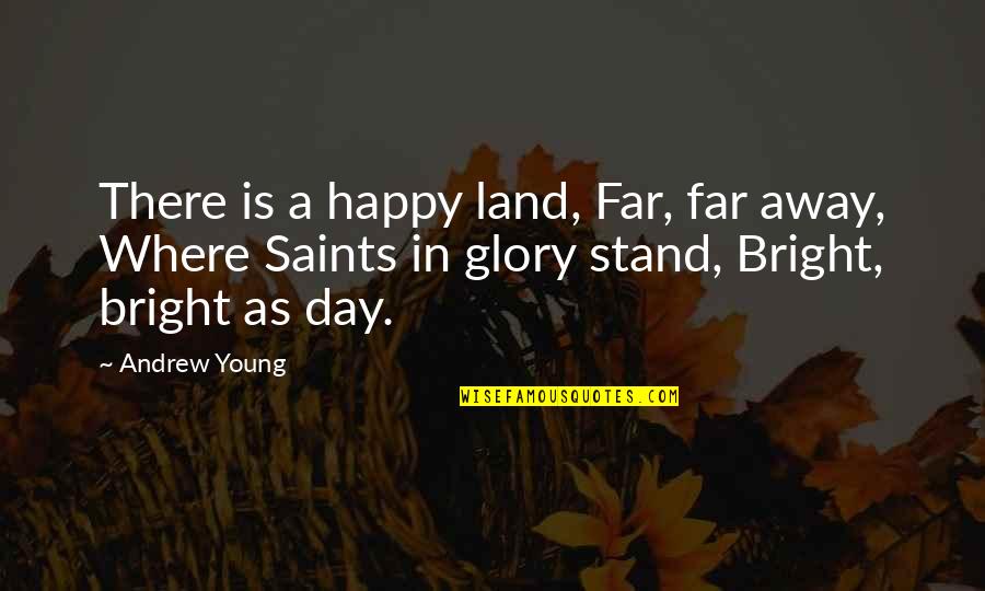 Saints Day Quotes By Andrew Young: There is a happy land, Far, far away,