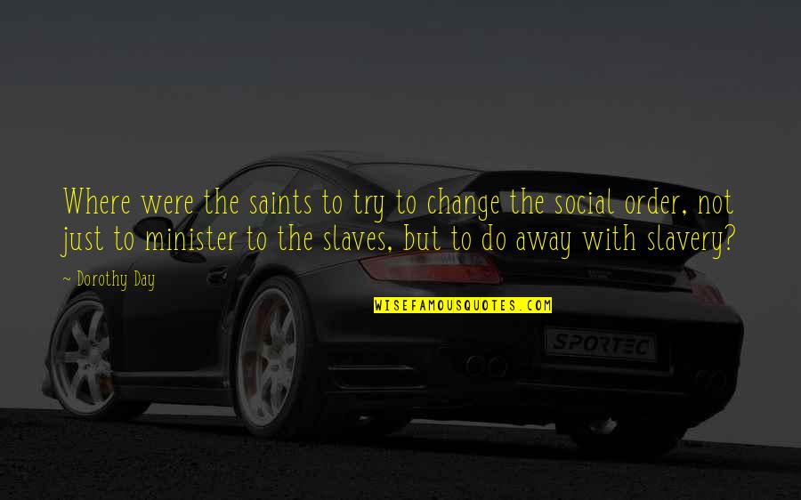 Saints Day Quotes By Dorothy Day: Where were the saints to try to change