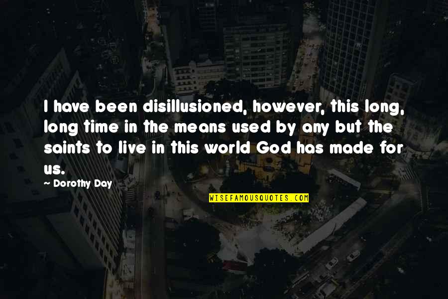 Saints Day Quotes By Dorothy Day: I have been disillusioned, however, this long, long