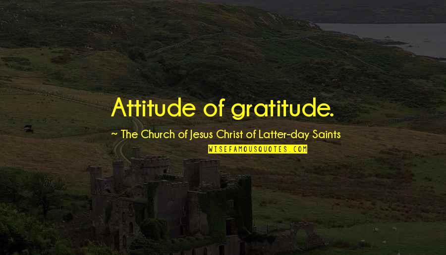 Saints Day Quotes By The Church Of Jesus Christ Of Latter-day Saints: Attitude of gratitude.