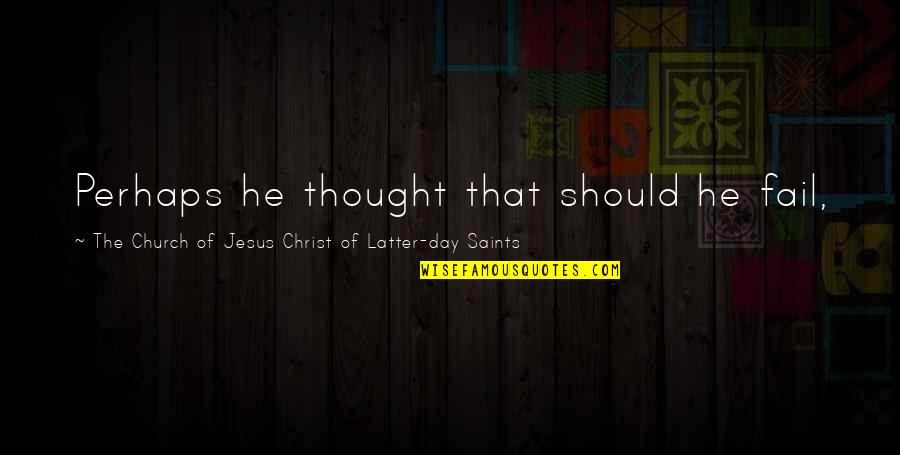 Saints Day Quotes By The Church Of Jesus Christ Of Latter-day Saints: Perhaps he thought that should he fail,