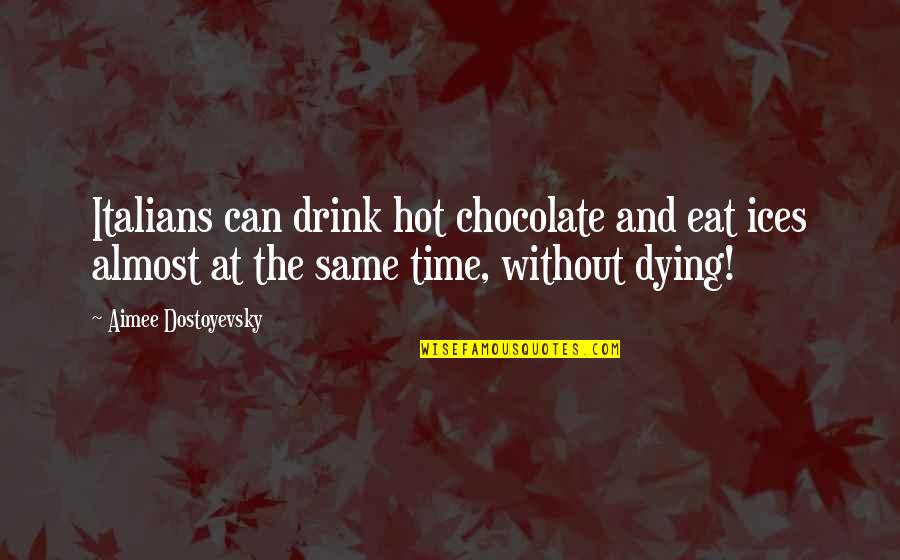 Saints Mentioned Quotes By Aimee Dostoyevsky: Italians can drink hot chocolate and eat ices